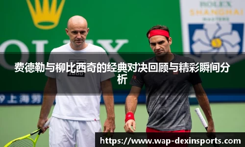费德勒与柳比西奇的经典对决回顾与精彩瞬间分析