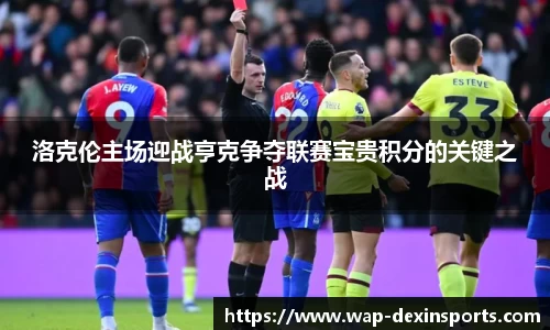 洛克伦主场迎战亨克争夺联赛宝贵积分的关键之战